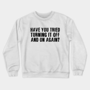 have you tried turning it off and on again Crewneck Sweatshirt